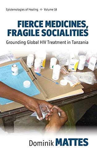 Fierce Medicines, Fragile Socialities Grounding Global HIV Treatment in Tanzani [Hardcover]