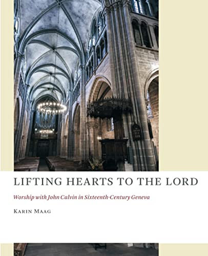 Lifting Hearts To The Lord Worship With John Calvin In Sixteenth-Century Geneva [Paperback]