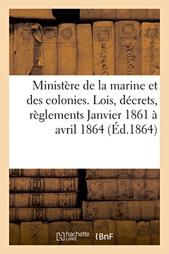 Ministere De La Marine Et Des Colonies Lois, Decrets Janvier 1861 A Avril 1864 ( [Paperback]