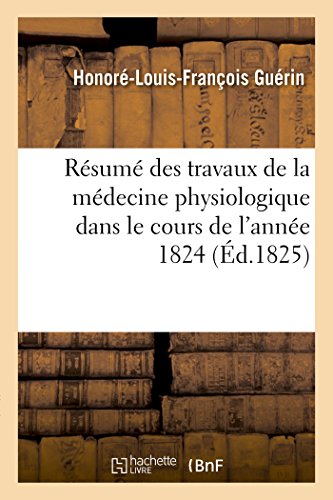 Resume Des Travaux De La Medecine Physiologique Dans Le Cours De L'annee 1824 (f [Paperback]