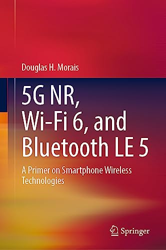 5G NR, Wi-Fi 6, and Bluetooth LE 5 A Primer on Smartphone Wireless Technologies [Hardcover]