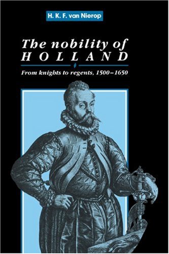 The Nobility of Holland From Knights to Regents, 1500}}}1650 [Hardcover]