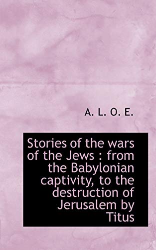 Stories of the Wars of the Jes  From the Babylonian captivity, to the destruct [Paperback]