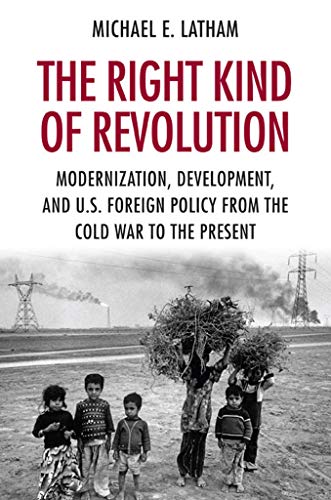 The Right Kind Of Revolution Modernization, Development, And U.S. Foreign Polic [Hardcover]