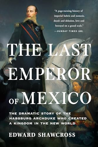 The Last Emperor of Mexico: The Dramatic Story of the Habsburg Archduke Who Crea [Paperback]