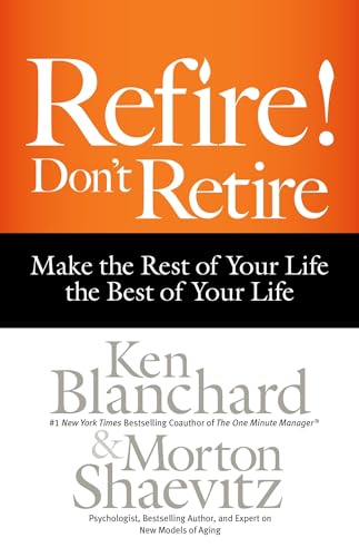 Refire! Don't Retire: Make the Rest of Your Life the Best of Your Life [Hardcover]