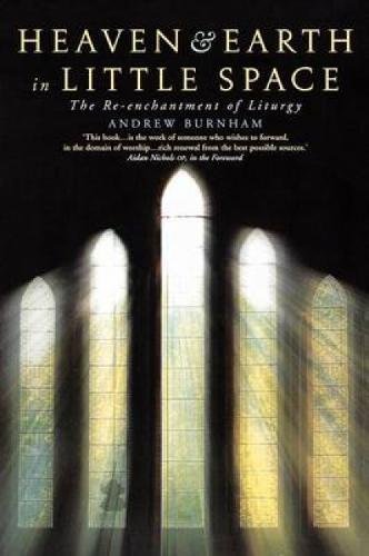 Heaven And Earth In Little Space The Re-Enchantment Of Liturgy [Paperback]