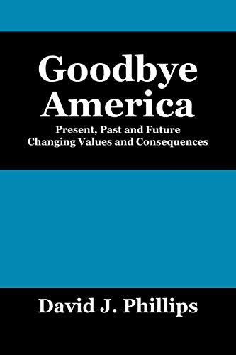 Goodbye America Present, Past And Future Changing Values And Consequences [Paperback]