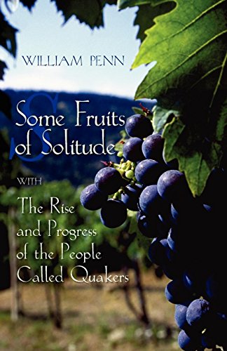 Some Fruits Of Solitude With The Rise And Progress Of The People Called Quakers [Paperback]