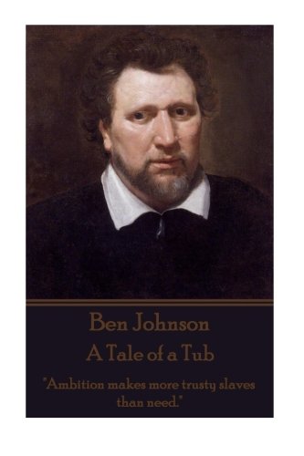 Ben Johnson - A Tale Of A Tub  ambition Makes More Trusty Slaves Than Need.  [Paperback]