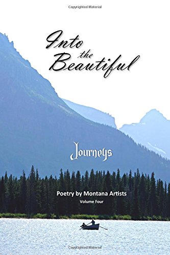 Into the Beautiful  Poetry by Montana Artists Journeys [Paperback]