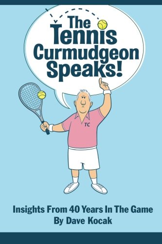 The Tennis Curmudgeon Speaks Insights From 40 Years In The Game [Paperback]