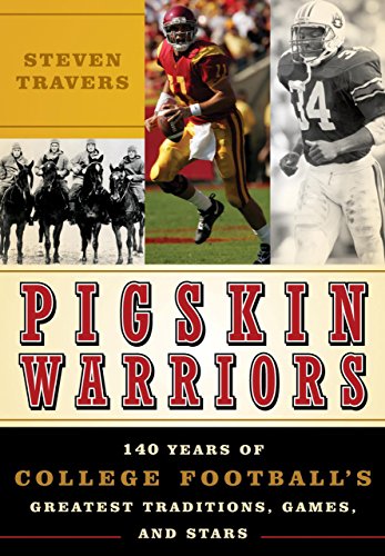 Pigskin Warriors: 140 Years of College Football's Greatest Traditions, Games, an [Hardcover]