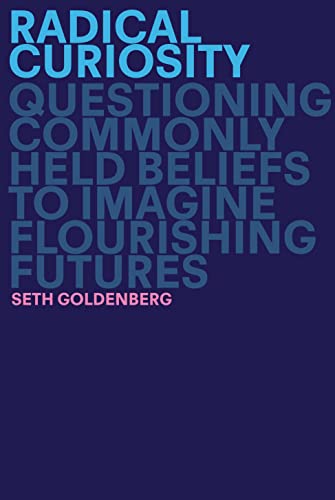 Radical Curiosity: Questioning Commonly Held Beliefs to Imagine Flourishing Futu [Hardcover]