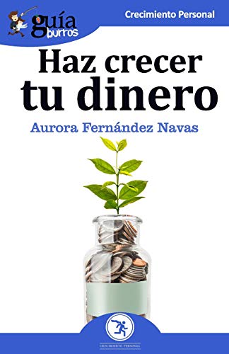 GuaBurros Haz Crecer Tu Dinero  Todo lo Que Necesitas Saber para Que Tu Dinero [Paperback]