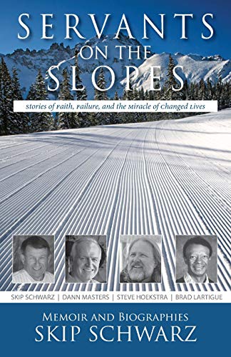 Servants on the Slopes  Stories of Faith, Failure, and the Miracle of Changed L [Paperback]