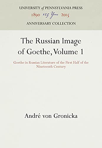 The Russian Image of Goethe, Volume 1 Goethe in Russian Literature of the First [Hardcover]