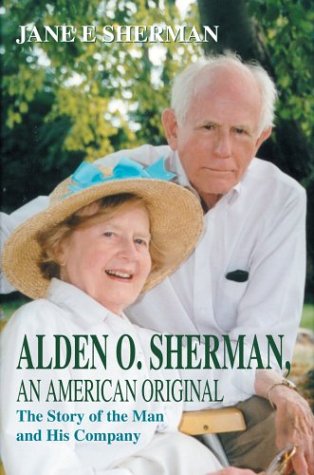 Alden O. Sherman, an American Original  The Story of the Man and His Company [Hardcover]