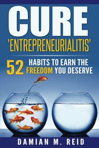 Cure 'entrepreneurialitis' 52 Ways To Earn The Freedom You Deserve [Paperback]