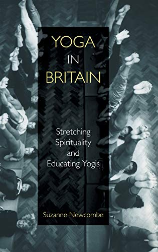 Yoga in Britain Stretching Spirituality and Educating Yogis [Hardcover]