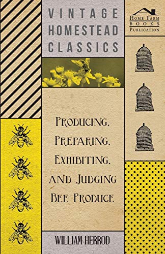 Producing, Preparing, Exhibiting, and Judging Bee Produce [Paperback]