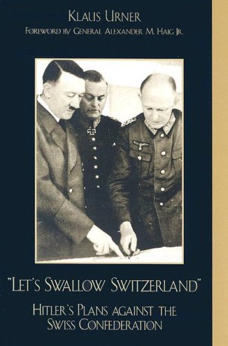 Let's Swallow Switzerland: Hitler's Plans against the Swiss Confederation [Hardcover]