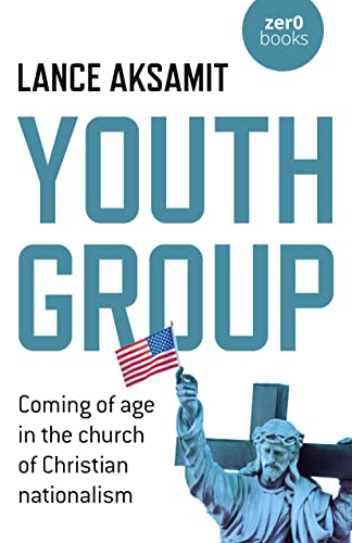 Youth Group: Coming of Age in the Church of Christian Nationalism [Paperback]