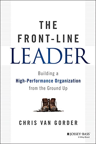 The Front-Line Leader: Building a High-Performance Organization from the Ground  [Hardcover]