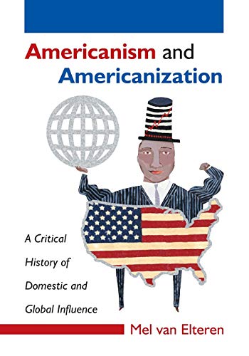 Americanism And Americanization A Critical History Of Domestic And Global Influ [Paperback]