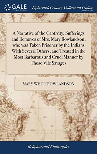 Narrative of the Captivity, Sufferings and Removes of Mrs. Mary Rolandson, Who  [Hardcover]