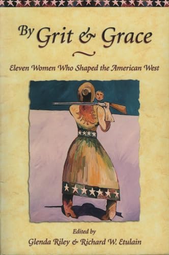 By Grit and Grace: Eleven Women Who Shaped the American West [Paperback]