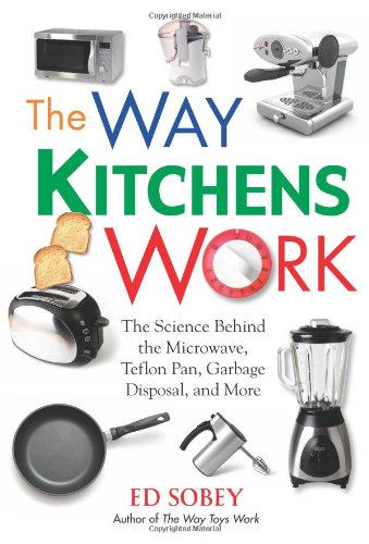 The Way Kitchens Work: The Science Behind the Microwave, Teflon Pan, Garbage Dis [Paperback]