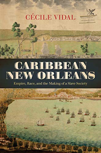 Caribbean New Orleans : Empire, Race, and the Making of a Slave Society [Hardcover]