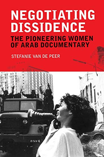 Negotiating Dissidence The Pioneering Women of Arab Documentary [Paperback]