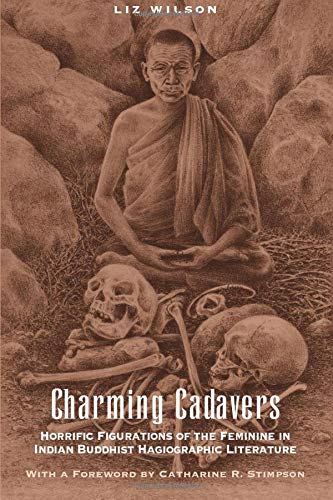 Charming Cadavers Horrific Figurations of the Feminine in Indian Buddhist Hagio [Paperback]