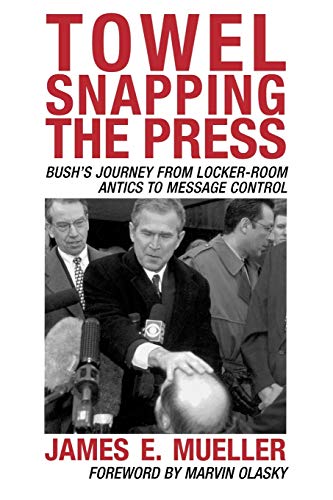 Toel Snapping the Press Bush's Journey from Locker-Room Antics to Message Cont [Paperback]