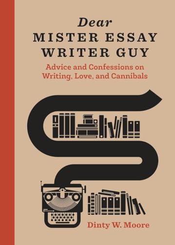 Dear Mister Essay Writer Guy: Advice and Confessions on Writing, Love, and Canni [Hardcover]