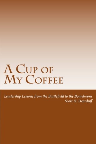 A Cup Of My Coffee Leadership Lessons From The Battlefield To The Boardroom [Paperback]