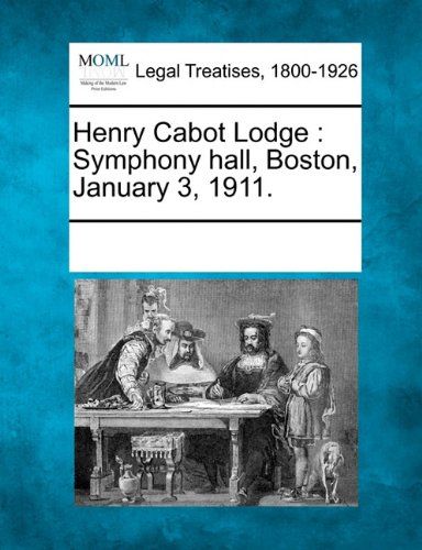 Henry Cabot Lodge  Symphony hall, Boston, January 3 1911 [Paperback]