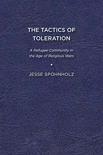 Tactics of Toleration  A Refugee Community in the Age of Religious Wars [Paperback]