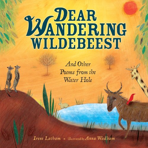 Dear Wandering Wildebeest: And Other Poems From The Water Hole [Library Binding]