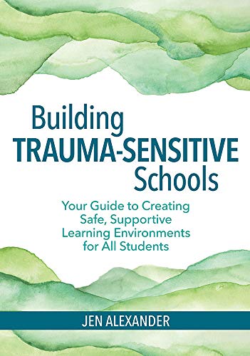 Building Trauma-Sensitive Schools: Your Guide to Creating Safe, Supportive Learn [Paperback]