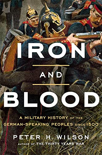 Iron and Blood: A Military History of the German-Speaking Peoples since 1500 [Hardcover]