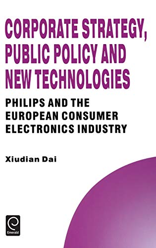 Corporate Strategy, Public Policy and Ne Technologies  Philips and the Europea [Hardcover]