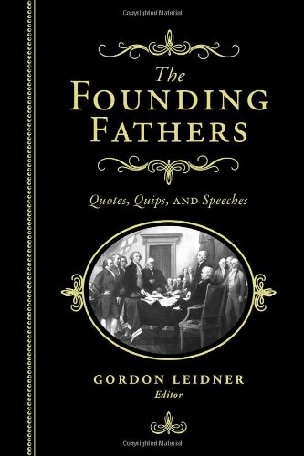 The Founding Fathers: Quotes, Quips and Speeches [Hardcover]