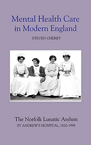 Mental Health Care in Modern England The Norfolk Lunatic Asylum/St Andrew's Hos [Hardcover]