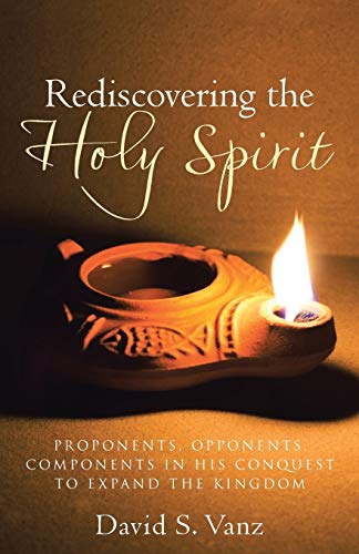 Rediscovering The Holy Spirit Proponents, Opponents, Components In His Conquest [Paperback]