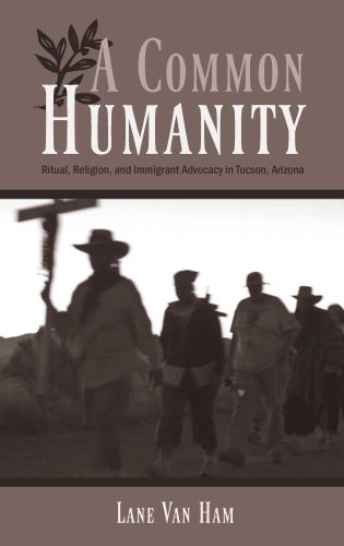 A Common Humanity Ritual, Religion, and Immigrant Advocacy in Tucson, Arizona [Paperback]