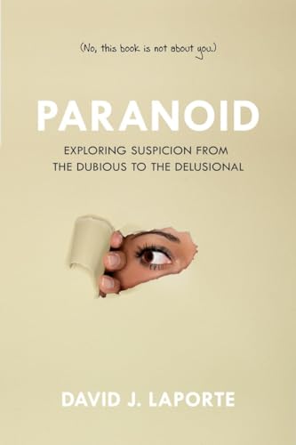 Paranoid: Exploring Suspicion from the Dubious to the Delusional [Paperback]