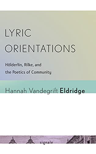 Lyric Orientations Hlderlin, Rilke, And The Poetics Of Community (signale Mod [Hardcover]